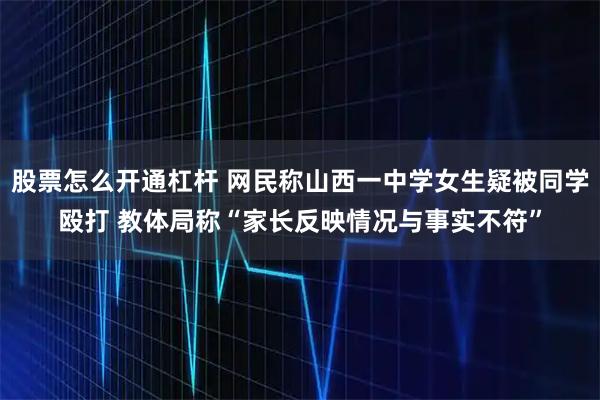 股票怎么开通杠杆 网民称山西一中学女生疑被同学殴打 教体局称“家长反映情况与事实不符”